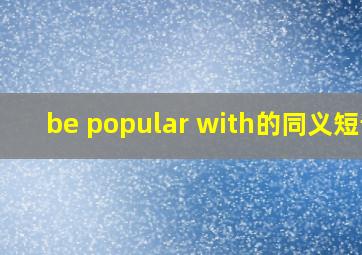 be popular with的同义短语